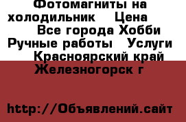 Фотомагниты на холодильник! › Цена ­ 1 000 - Все города Хобби. Ручные работы » Услуги   . Красноярский край,Железногорск г.